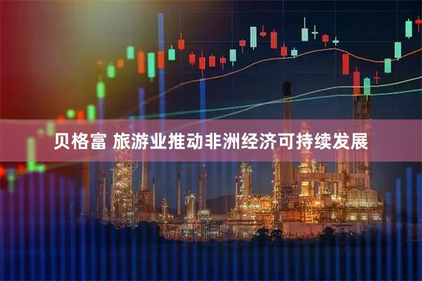 贝格富 旅游业推动非洲经济可持续发展