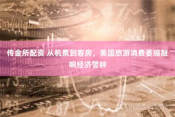 传金所配资 从机票到客房，美国旅游消费萎缩敲响经济警钟